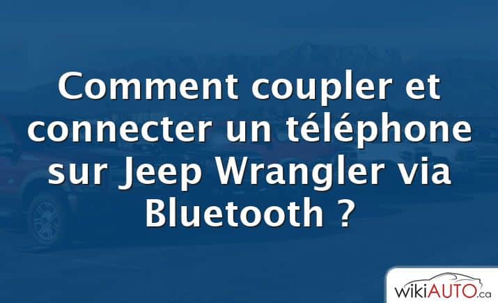 Comment coupler et connecter un téléphone sur Jeep Wrangler via Bluetooth ?